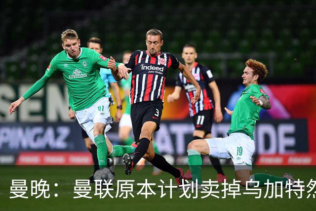 曼晚：曼联原本计划卖掉乌加特然后买新援，重伤将导致连锁反应